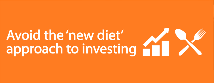 AVOID THE ‘NEW DIET’ APPROACH TO INVESTING