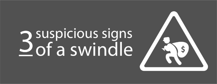 THREE SUSPICIOUS SIGNS OF A SWINDLE