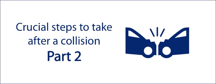 CRUCIAL STEPS TO TAKE AFTER A COLLISION – PART 2