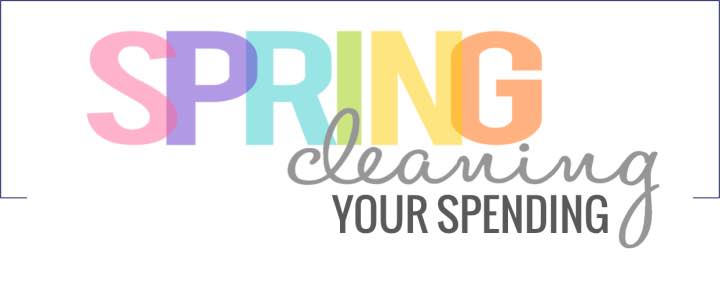 SPRING CLEAN YOUR SPENDING – PART 1