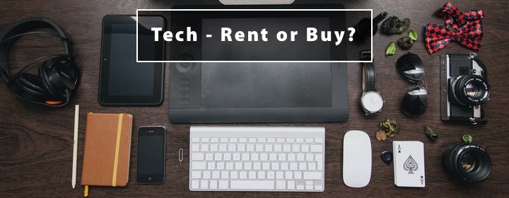 Tech – Rent or Buy?