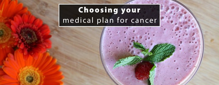 Choosing your medical plan for cancer
