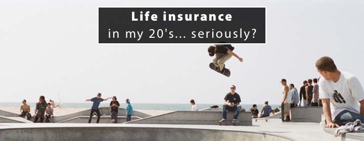 Life insurance in my 20’s… seriously?