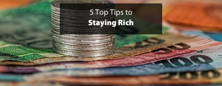 5 Top Tips to Staying Rich