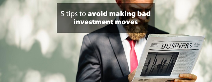 5 tips to avoid making bad investment moves