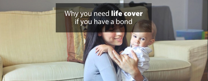 Why you need life cover if you have a bond