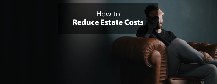 How to Reduce Estate Costs